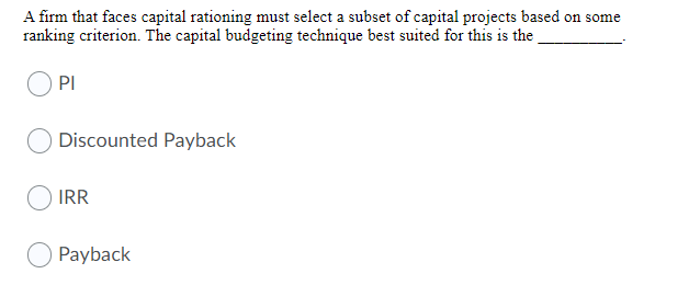 A firm that faces capital rationing must select a subset of