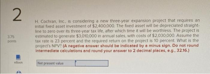  2 3.75 points H. Cochran, Inc., is considering a new three-year