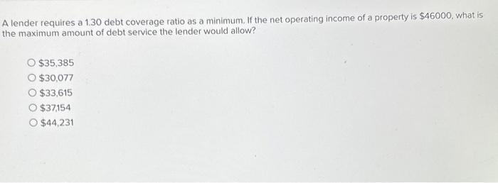  A lender requires a 1.30 debt coverage ratio as a minimum.