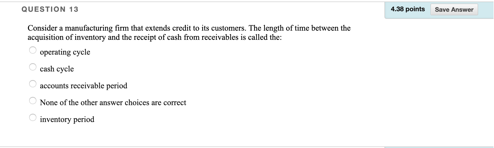  QUESTION 13 4.38 points Save Answer Consider a manufacturing firm that