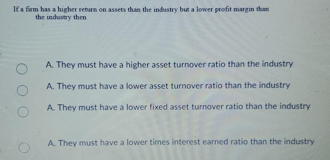  If a firm has a higher return on assets than the