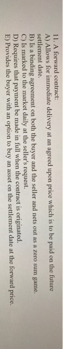  11. A forward contract: A) Allows for immediate delivery at an