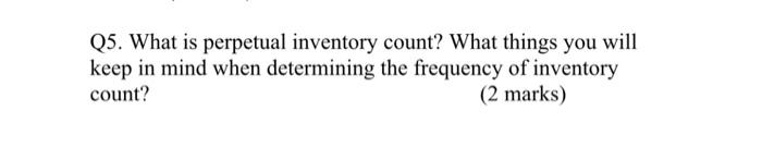  Q5. What is perpetual inventory count? What things you will keep