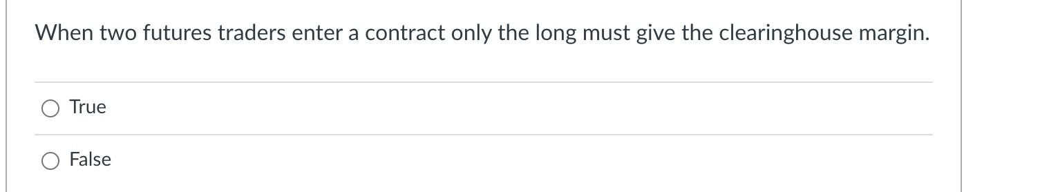  When two futures traders enter a contract only the long must