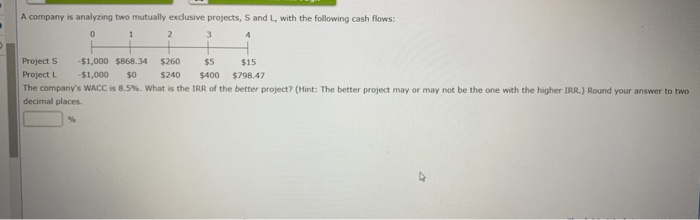  A company is analyzing two mutually exclusive projects, S and L,