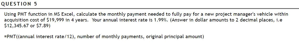 QUESTION 5 Using PMT function in MS Excel, calculate the monthly