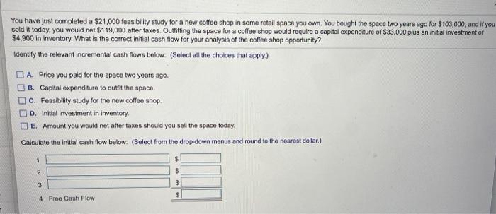  You have just completed a $21,000 feasibility study for a new