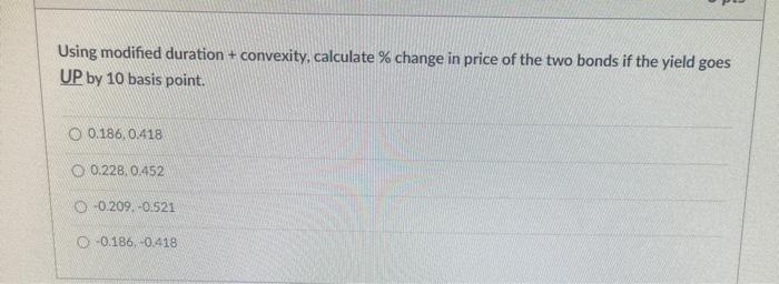 interest semiannually): Bond A Bond B 6% 7% 6% Coupon Yield to