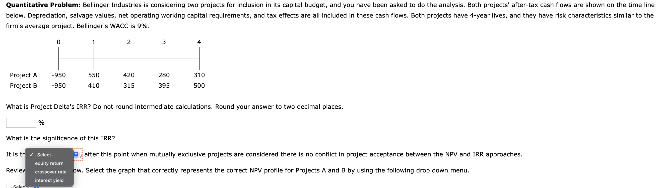 Please answer entire question. Bellinger Industries is considering two projects for inclusion
