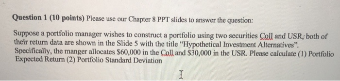  Question 1 (10 points) Please use our Chapter 8 PPT slides