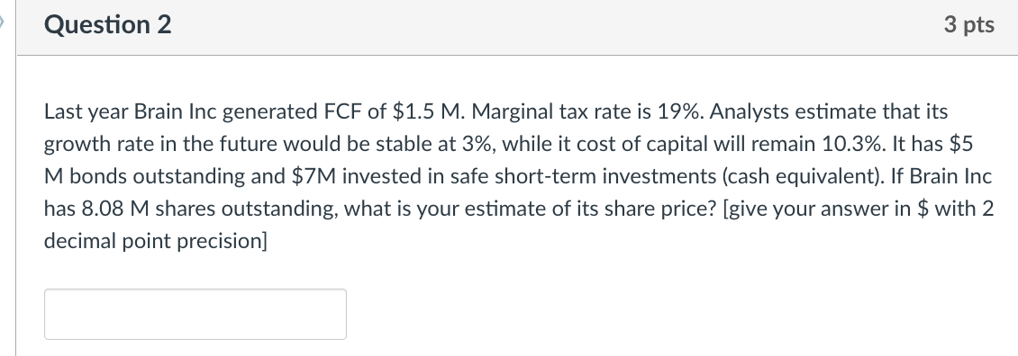 Question 2 3 pts Last year Brain Inc generated FCF of