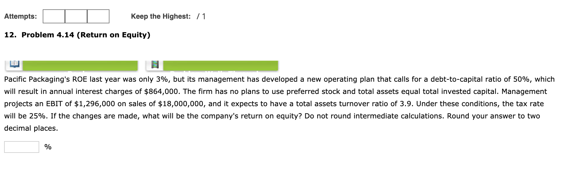 Attempts: Keep the Highest: /1 12. Problem 4.14 (Return on Equity)