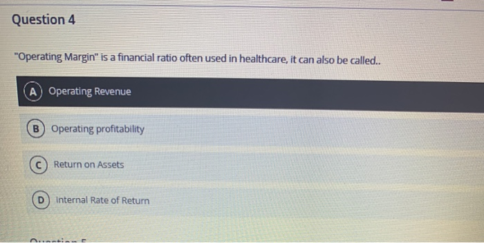  Question 4 "Operating Margin" is a financial ratio often used in