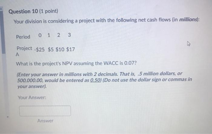  Question 10 (1 point) Your division is considering a project with