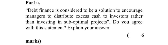  Part a. Debt finance is considered to be a solution to