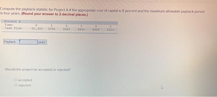  Compute the payback statistic for Project A if the appropriate cost