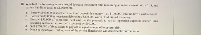  18. Which of the following actions would decrease the current ratio