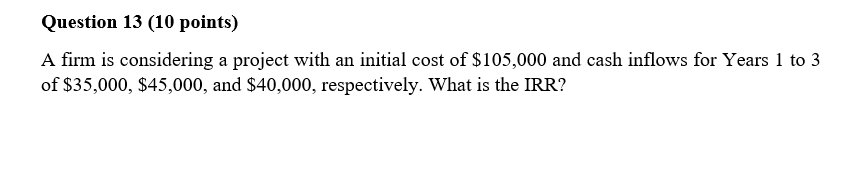  Question 13 (10 points) A firm is considering a project with