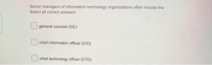  Senior managers of information technology organizations often include the: Select all