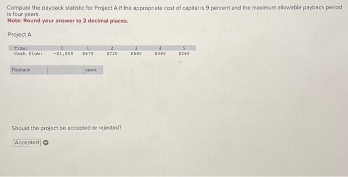  Compute the payback statistic for Project A if the appropriate cost