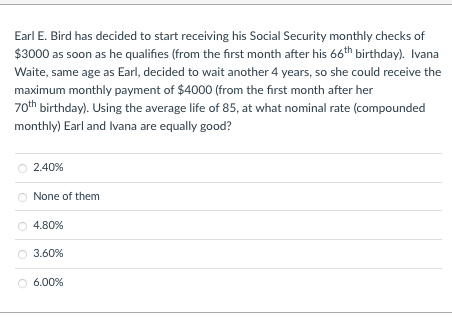 Earl E. Bird has decided to start receiving his Social Security