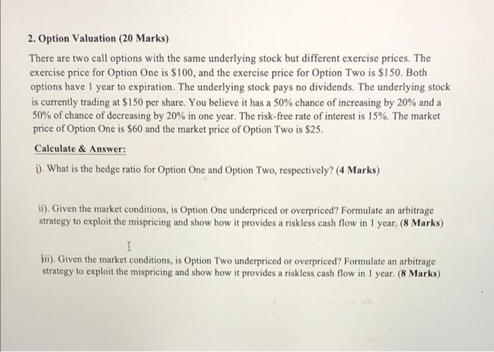  2. Option Valuation (20 Marks) There are two call options with
