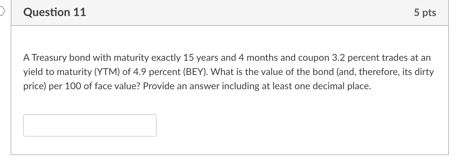  > Question 11 5 pts A Treasury bond with maturity exactly
