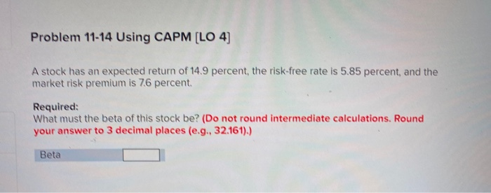  Problem 11-14 Using CAPM [LO 4] A stock has an expected