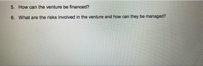 please send detail answer for both 5. How can the venture be