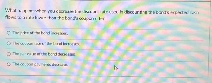  What happens when you decrease the discount rate used in discounting