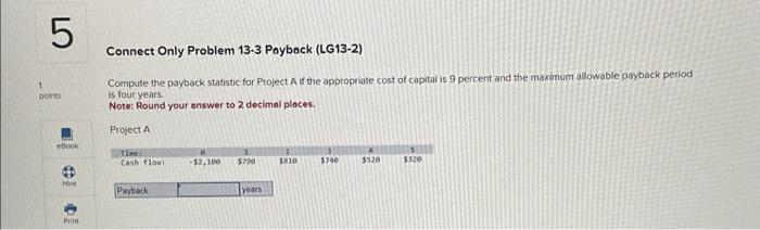  Compute the payback statistic for Project A if the appropriate cost