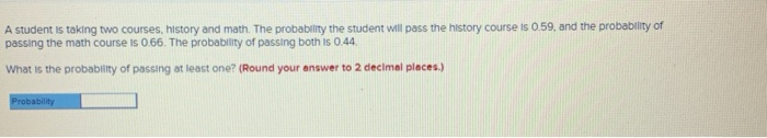  A student is taking two courses, history and math. The probability
