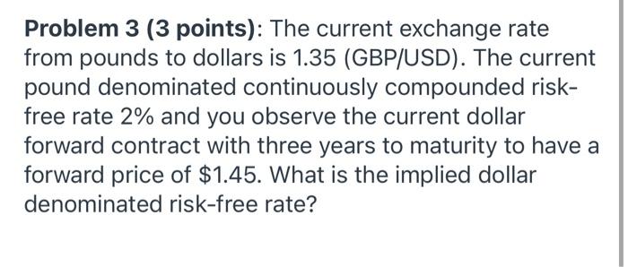  Problem 3 (3 points): The current exchange rate from pounds to