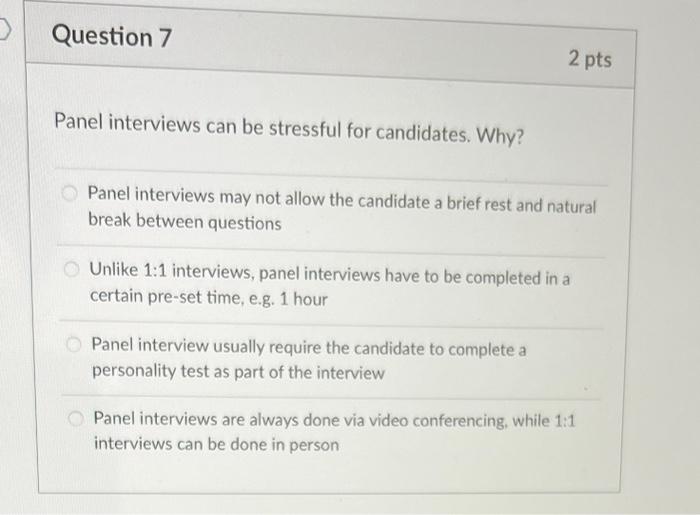  > Question 7 2 pts Panel interviews can be stressful for