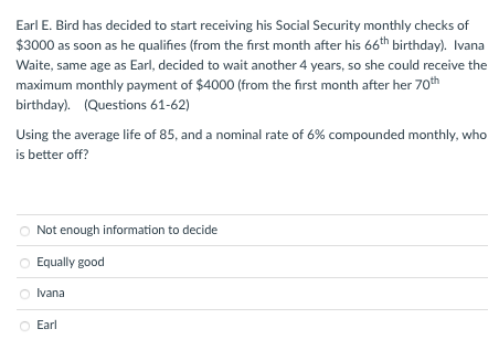  Earl E. Bird has decided to start receiving his Social Security
