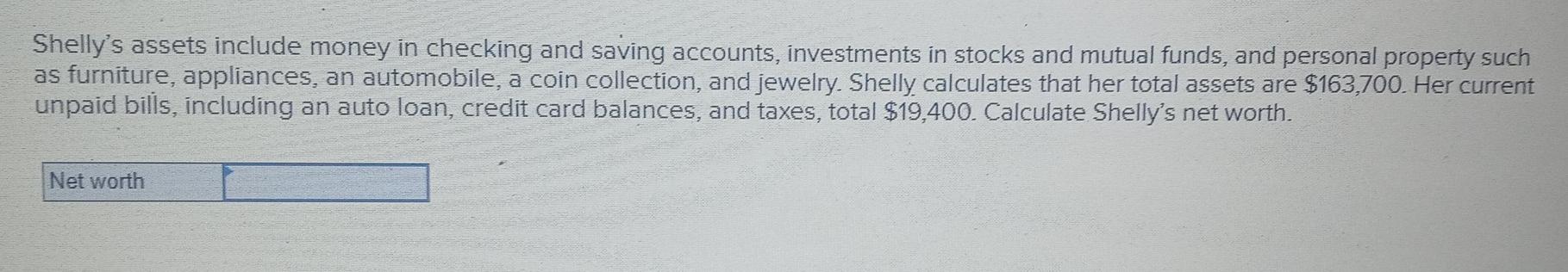  Shelly's assets include money in checking and saving accounts, investments in