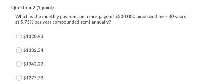  Question 2 (1 point) Which is the monthly payment on a