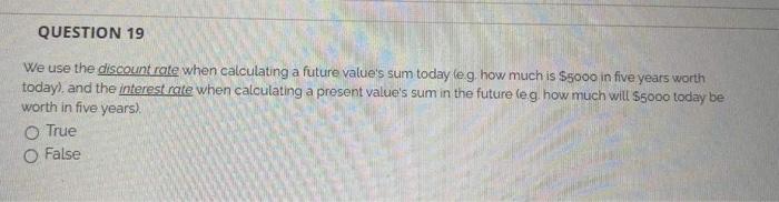  QUESTION 19 We use the discount rate when calculating a future