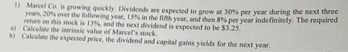  1) Marcel Co is growing quickly. Dividends are expected to grow