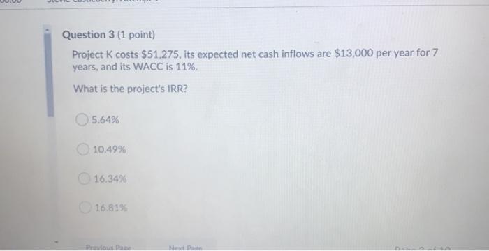  Question 3 (1 point) Project K costs $51.275, its expected net