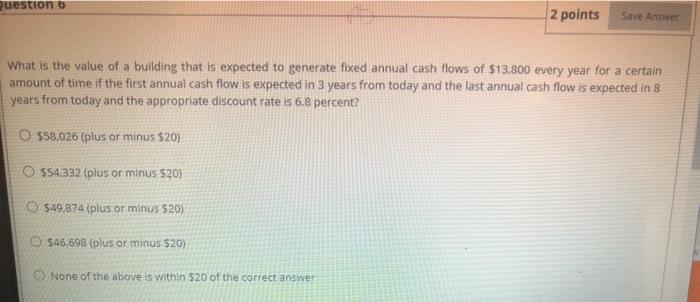  Question o 2 points Save Answer What is the value of