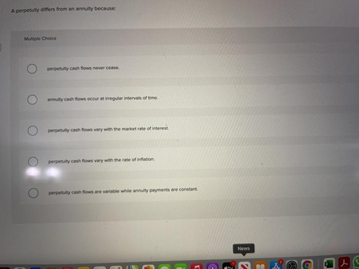  A perpetulty differs from an annuity because: Multiple Choice perpetulty cash