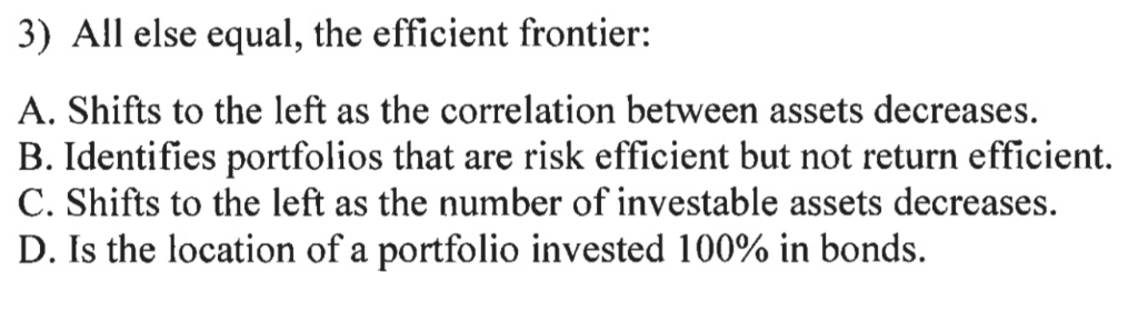 3) All else equal, the efficient frontier: A. Shifts to the