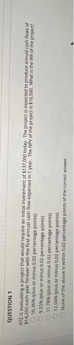  QUESTION 7 XYZ is evaluating a project that would require an