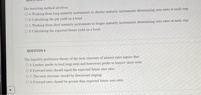  The bootstrap method involves: A. Working from long maturity instruments to