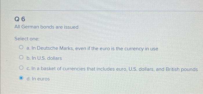  Q6 All German bonds are issued Select one: O a. In