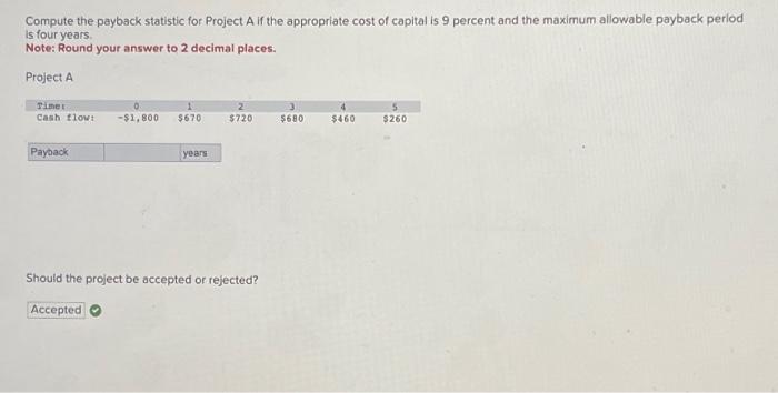  Compute the payback statistic for Project A if the appropriate cost