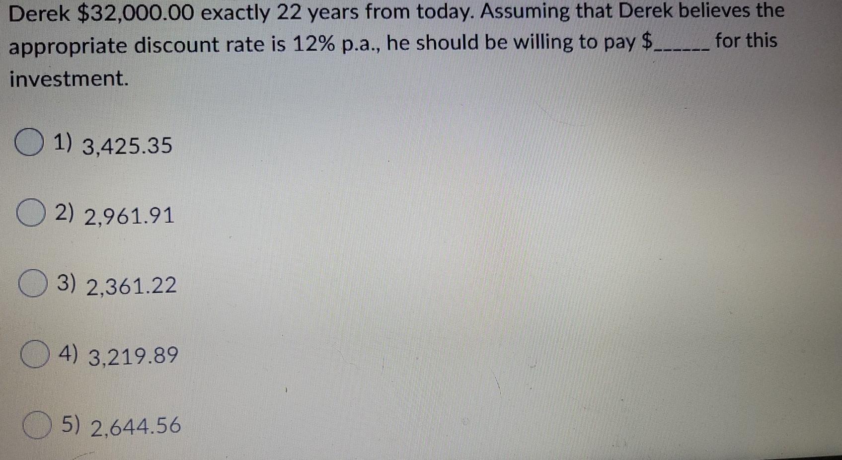  question 11 Derek $32,000.00 exactly 22 years from today. Assuming that