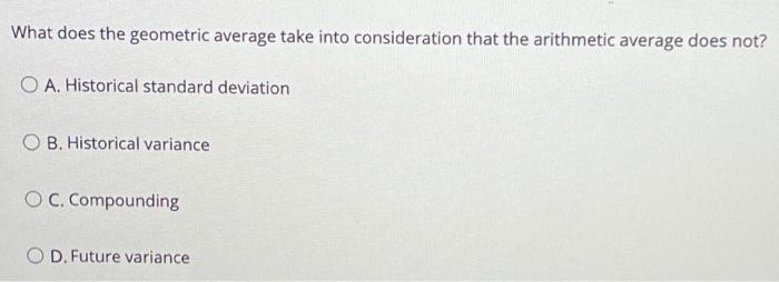  What does the geometric average take into consideration that the arithmetic