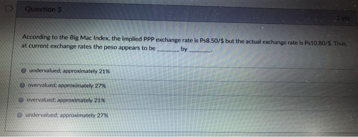  Question 5 According to the Big Mac Index, the implied PPP